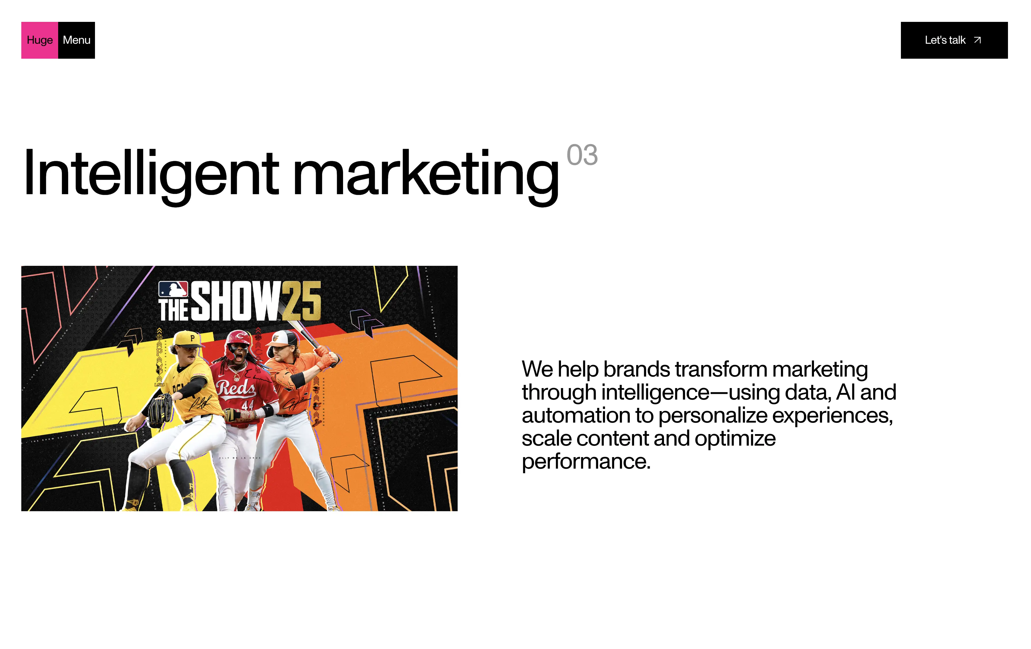 Huge is a global digital agency known for brand-first, platform-driven design. In recent years, they’ve invested heavily in AI to drive marketing personalization, data-driven experiences, and brand intelligence at enterprise scale.